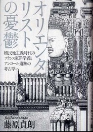 オリエンタリストの憂鬱: 植民地主義時代のフランス東洋学者とアンコール遺跡の考古学
