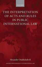 The Interpretation of Acts and Rules in Public International Law (Oxford Monographs in International Law)