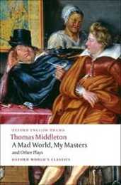 A Mad World My Masters Michaelmas Term: A Trick to Catch the Old One No Wit No Help Like a Woman's (Oxford World's Classics)