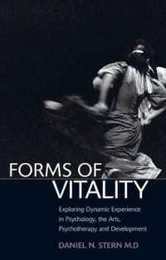 Forms of Vitality: Exploring Dynamic Experience in Psychology the Arts Psychotherapy and Development
