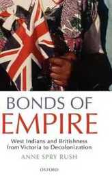 Bonds of Empire: West Indians and Britishness from Victoria to Decolonization
