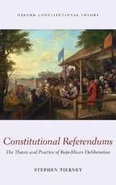 Constitutional Referendums: A Theory and Practice of Republican Deliberation (Oxford Constitutional Theory)