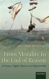 From Morality to the End of Reason: An Essay on Rights Reasons and Responsibility