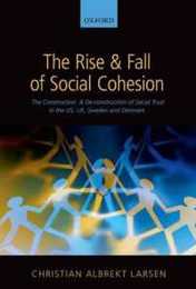 The Rise and Fall of Social Cohesion: The Construction and Deconstruction of Social Trust in the US UK Sweden and Denmark