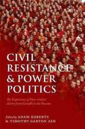 Civil Resistance and Power Politics: The Experience of Non-Violent Action from Gandhi to the Present