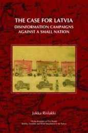 The Case for Latvia: Disinformation Campaigns Against a Small Nation: Fourteen Hard Questions and Straight Answers About a Baltic Country (On the Boundary of Two Worlds: Identity Freedom and Moral Imagination in the Baltics 15)