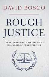 Rough Justice: The International Criminal Court in a World of Power Politics