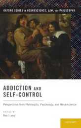 Addiction and Self-Control: Perspectives from Philosophy Psychology and Neuroscience (Oxford Series in Neuroscience Law and Philosophy)