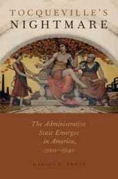Tocqueville's Nightmare: The Administrative State Emerges in America 1900-1940
