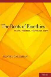 The Roots of Bioethics: Health Progress Technology Death