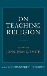 On Teaching Religion: Essays by Jonathan Z. Smith