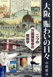 大阪、賑わいの日々: 二つの万国博覧会の解剖学