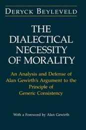 The Dialectical Necessity of Morality: An Analysis and Defense of Alan Gewirth's Argument to the Principle of Generic Consistency