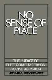 No Sense of Place: The Impact of Electronic Media on Social Behavior