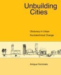 Unbuilding Cities: Obduracy in Urban Socio-Technical Change (Inside Technology)