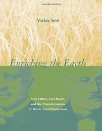 Enriching the Earth: Fritz Haber Carl Bosch and the Transformation of World Food Production