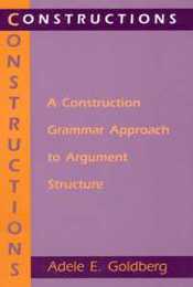 Constructions: A Construction Grammar Approach to Argument Structure (Cognitive Theory of Language and Culture Series)
