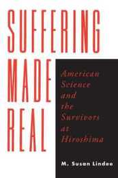 Suffering Made Real: American Science and the Survivors at Hiroshima