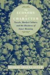 The Economy of Character: Novels Market Culture and the Business of Inner Meaning