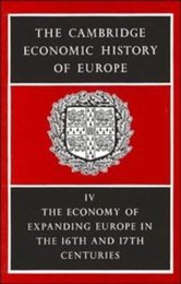 The Cambridge Economic History of Europe from the Decline of the Roman Empire: Volume 4 The Economy of Expanding Europe in the Sixteenth and Seventeenth Centuries (The Cambridge Economic History of Europe Series Number 4)
