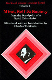 Mind Self and Society from the Standpoint of a Social Behaviorist: Works of George Herbert Mead Vol.1
