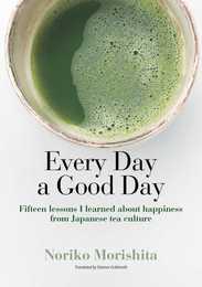 Every Day a Good Day: Fifteen Lessons I Learned about Happiness from Japanese Tea Culture (JAPAN LIBRARY)