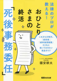 おひとりさまの終活「死後事務委任」――これからの時代、「遺言書」「成年後見制度」とともに知っておきたい完全ガイド