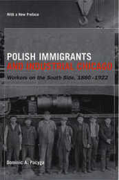 Polish Immigrants and Industrial Chicago: Workers on the South Side 1880-1922