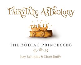 Fairytale Astrology The Zodiac Princesses: Once upon a time there were twelve princesses...