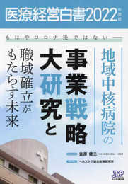 医療経営白書2022年度版　もはやコロナ後ではない－－地域中核病院の事業戦略大研究と職域確立がもたらす未来