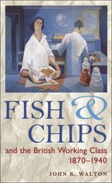 Fish and Chips and the British Working Class 1870-1940