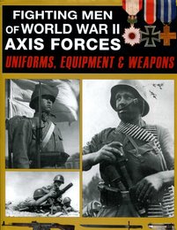 Fighting Men of World War II Axis Forces: Uniforms Equipment & Weapons