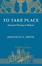 To Take Place: Toward Theory in Ritual (Chicago Studies in the History of Judaism)