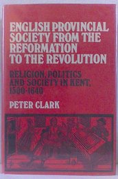 English Provincial Society from the Reformation to the Revolution: Religion Politics and Society in Kent 1500-1640