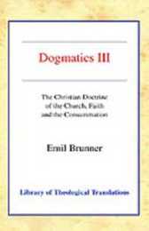 Dogmatics III: The Christian Doctrine of the Church Faith and the Consummation (Library of Theological Translations)