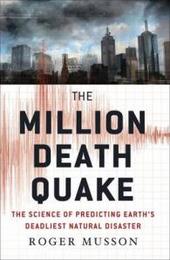 The Million Death Quake: The Science of Predicting Earth's Deadliest Natural Disaster (Macmillan Science)