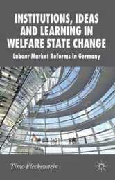 Institutions Ideas and Learning in Welfare State Change: Labour Market Reforms in Germany (New Perspectives in German Political Studies)