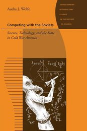 Competing with the Soviets: Science Technology and the State in Cold War America