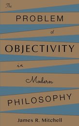 The Problem of Objectivity in Modern Philosophy