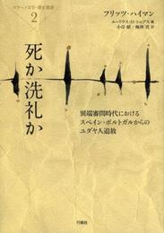 死か洗礼か: 異端審問時代におけるスペイン・ポルトガルからのユダヤ人追放 (マラーノ文学・歴史叢書 2)