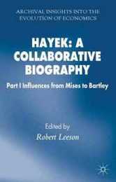 Hayek: A Collaborative Biography: Part 1 Influences from Mises to Bartley (Archival Insights into the Evolution of Economics)