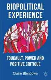 Biopolitical Experience: Foucault Power and Positive Critique