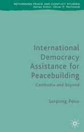 International Democracy Assistance for Peacebuilding: Cambodia and Beyond (Rethinking Peace and Conflict Studies)