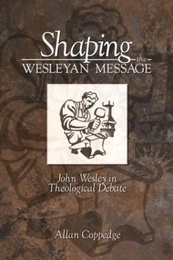 Shaping the Wesleyan: Message John Wesley in Theological Debate