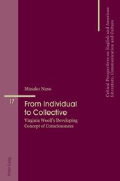From Individual to Collective: Virginia Woolf’s Developing Concept of Consciousness (Critical Perspectives on English and American Literature Communication and Culture 17)