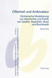 Offenheit Und Ambivalenz: Dichterische Modellierung Von Geschichte Und Politik Bei Goethe Sealsfield Musil Und Burckhardt (Deutsch-Ostasiatische Studien Zur Interkulturellen Literatur)