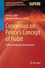 Consensus on Peirce’s Concept of Habit: Before and Beyond Consciousness (Studies in Applied Philosophy Epistemology and Rational Ethics 31)