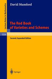 The Red Book of Varieties and Schemes: Includes the Michigan Lectures (1974) on Curves and their Jacobians (Lecture Notes in Mathematics 1358)