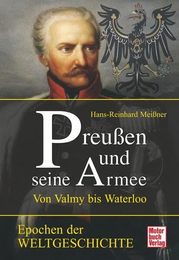 Epochen der Weltgeschichte: Preussen und seine Armee - von Valmey bis Waterloo