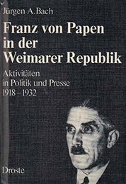 Franz von Papen in der Weimarer Republik : Aktivitaten in Politik u. Presse 1918 - 1932.